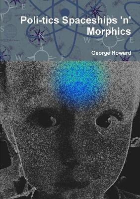Poli-Tics Spaceships 'n' Morphics - George Howard - cover
