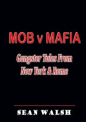 MOB v MAFIA: Gangster Tales From New York & Rome - Sean Walsh - cover