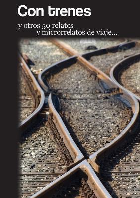 Con trenes y otros 50 relatos y microrrelatos de viaje - Varios Autores - cover