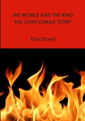 The Mobile and the Ring-the John Lomax Story - Paul Stuart - cover