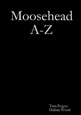 Moosehead A-Z - Tom Rogers,Hallam Wood - cover