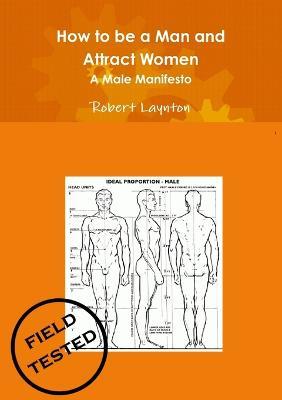 How to be a Man and Attract Women - A male manifesto - Robert Laynton - cover