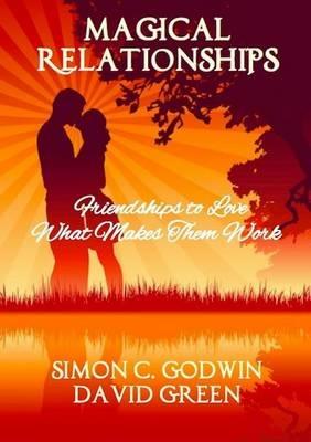 Magical Relationships: Friendships to Love: What Makes Them Work - Simon C. Godwin,David Green - cover