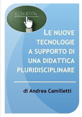 Le nuove tecnologie a supporto di una didattica pluridisciplinare - Andrea Camilletti - ebook