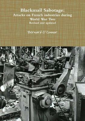 Blackmail Sabotage: Attacks on French Industries During World War Two - Bernard O'Connor - cover