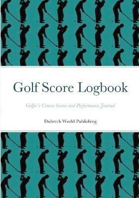 Golf Score Logbook: Golfer's Course Scores and Performance Journal - Dubreck World Publishing - cover