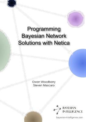 Programming Bayesian Network Solutions with Netica - Owen Woodberry,Steven Mascaro - cover