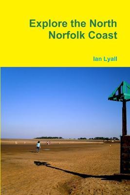 Explore the North Norfolk Coast - Ian Lyall - cover