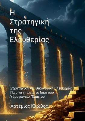 Η Στρατηγική της Ελευθερίας: Πώς να χτίσεις το δικό σου Υδραγωγείο Πλούτου με τ& - Αρτέμιος Κλώθος - cover