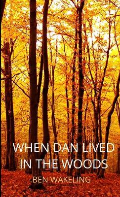 When Dan Lived in the Woods - Ben Wakeling - cover