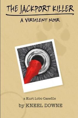 The Jackport Killer : A Virulent Noir - Kneel Downe - cover