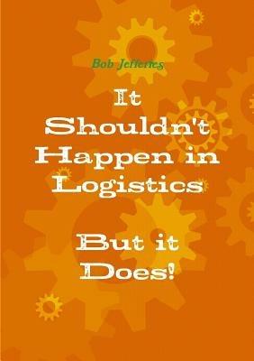 It Shouldn't Happen in Logistics, but it Does - Bob Jefferies - cover