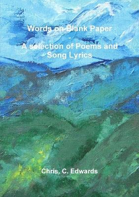 Words on Blank Paper - A Selection of Poems and Song Lyrics - Chris  C Edwards - cover