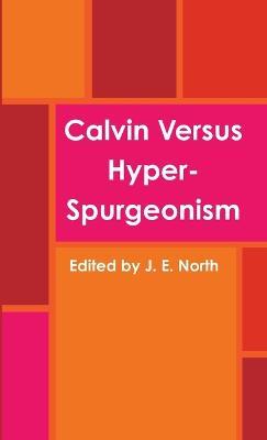 Calvin versus Hyper-Spurgeonism - Edited by J. E. North - cover