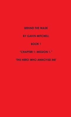 Behind the Mask Part 1: the Hero Who Annoyed Me - Gavin Mitchell - cover
