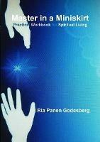 Master in a Miniskirt: Practical Workbook for Spiritual Living - Ria Panen Godesberg - cover