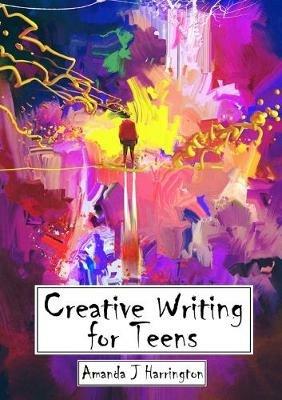 Creative Writing for Teens - Amanda J Harrington - cover
