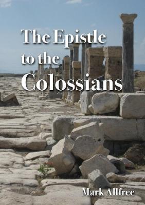 The Epistle to the Colossians - Mark Allfree - cover