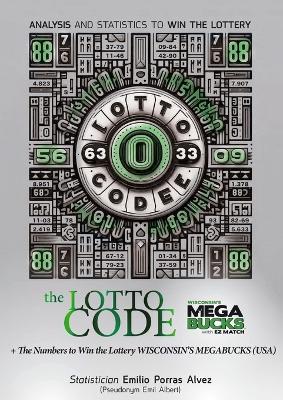 The Lotto Code, Analysis and Statistics to Win the Lottery + The Numbers to Win the Lottery WISCONSIN'S MEGABUCKS (USA) - Emil Albert - cover
