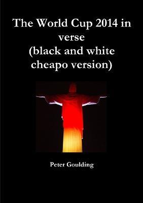 The World Cup 2014 in verse (black and white cheapo version) - Peter Goulding - cover