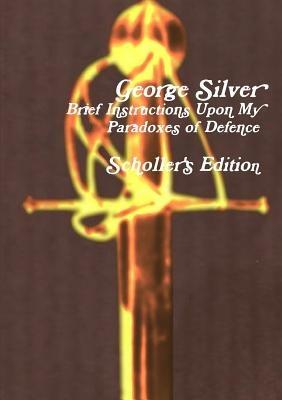 Brief Instructions Upon My Paradoxes of Defence: Scholler's Edition - George Silver - cover