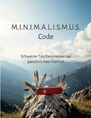 M.I.N.I.M.A.L.I.S.M.U.S Code: Schweizer Taschenmesser zur persönlichen Freiheit - Selim Tolga - cover