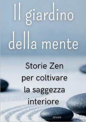 Il giardino della mente: Storie Zen per coltivare la saggezza interiore - Zen Koi - cover
