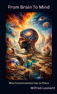 From Brain To Mind: Why Consciousness has no Place - Wilfred-Leonard Bastiani - cover