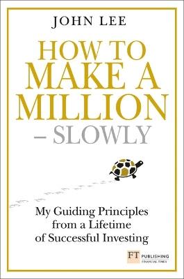 How to Make a Million - Slowly: Guiding Principles From A Lifetime Of Investing - John Lee - cover