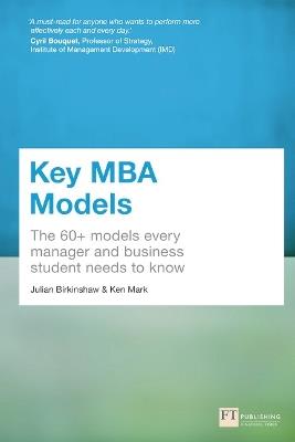 Key MBA Models: The 60+ Models Every Manager and Business Student Needs to Know - Julian Birkinshaw,Ken Mark - cover