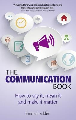 Communication Book, The: How to say it, mean it, and make it matter - Emma Ledden - cover
