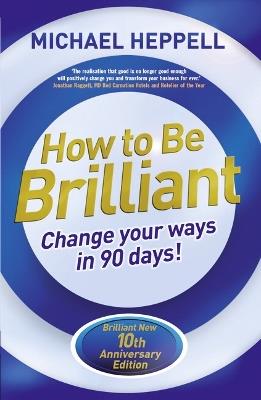 How to Be Brilliant: Change Your Ways in 90 days! - Michael Heppell - cover