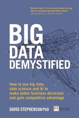 Big Data Demystified: How to use big data, data science and AI to make better business decisions and gain competitive advantage - David Stephenson - cover
