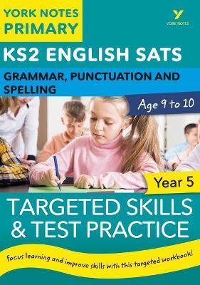 English SATs Grammar, Punctuation and Spelling Targeted Skills and Test Practice for Year 5: York Notes for KS2 catch up, revise and be ready for 2025 exams - Kate Woodford,Elizabeth Walter - cover