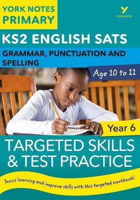 English SATs Grammar, Punctuation and Spelling Targeted Skills and Test Practice for Year 6: York Notes for KS2 catch up, revise and be ready for the 2025 and 2026 exams - Kate Woodford,Elizabeth Walter - cover