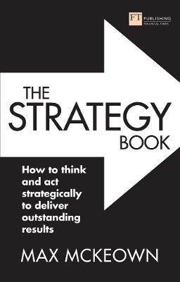 The Strategy Book: How to think and act strategically to deliver outstanding results - Max Mckeown - cover