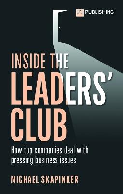 Inside the Leaders' Club: How top companies deal with pressing business issues - Michael Skapinker - cover
