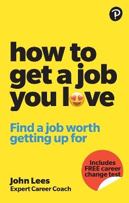 How To Get A Job You Love: Find a job worth getting up for in the morning - John Lees - cover