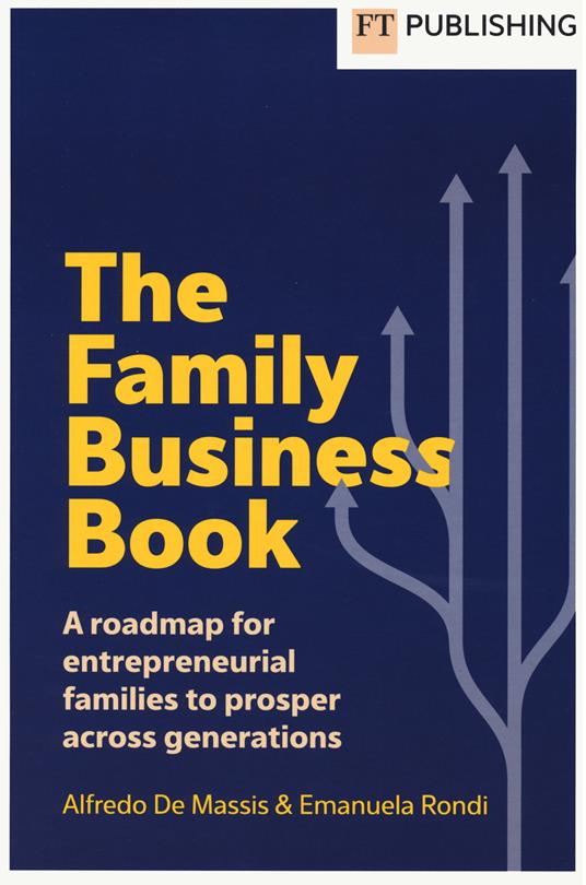 The family business book. A roadmap for entrepreneurial families to prosper across generations - Alfredo De Massis,Emanuela Rondi - copertina