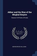 Akbar and the Rise of the Mughal Empire: Volume 3 of Rulers of India
