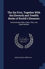 The Six First, Together with the Eleventh and Twelfth Books of Euclid's Elements: Demonstrated After a New, Plain, and Easie Method