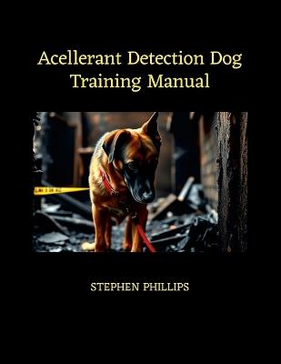 Accelerant Detection Dog Training Manual - Stephen Phillips - cover