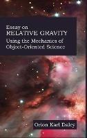 Essay on Relative Gravity: Using the Mechanics of Object-Oriented Science - Orion Daley - cover