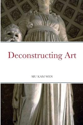 Deconstructing Art: Definite Edition - Kam Wen Siu - cover