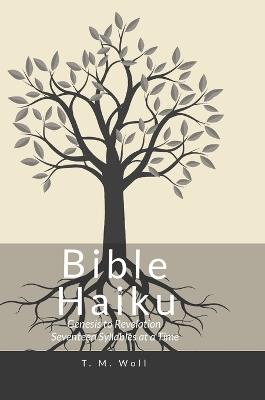 Bible Haiku: Genesis To Revelation Seventeen Syllables at a Time - T M Woll - cover