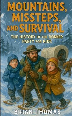 Mountains, Missteps, and Survival: The History of the Donner Party for Kids - Brian Thomas - cover