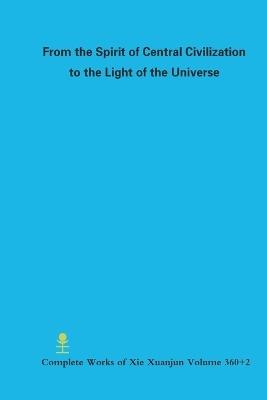 From the Spirit of Central Civilization to the Light of the Universe - Xuanjun Xie - cover