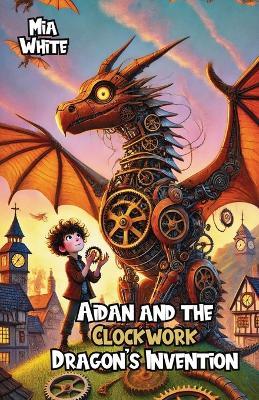 Aidan and the Clockwork Dragon's Invention - Mia White - cover