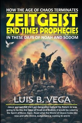 Zeitgeist End Times Prophecies: How the Age of Chaos Terminates - Luis Vega - cover