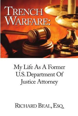 Trench Warfare: My Life As A Former Department Of Justice Attorney - Richard Beal - cover